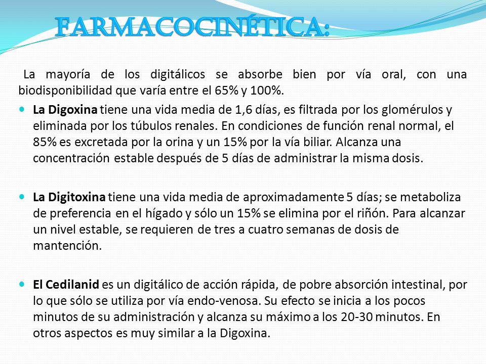 Farmacocinética: La mayoría de los digitálicos se absorbe bien por vía oral, con una biodisponibilidad que varía entre el 65% y 100%.