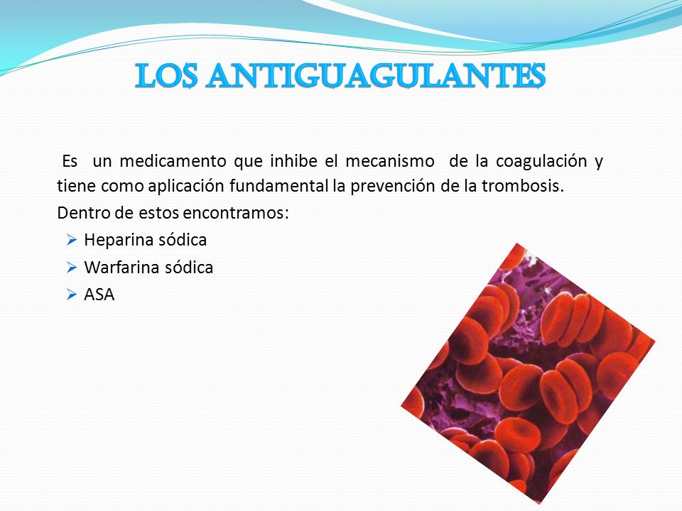 LOS ANTIGUAGULANTES Es un medicamento que inhibe el mecanismo de la coagulación y tiene como aplicación fundamental la prevención de la trombosis.