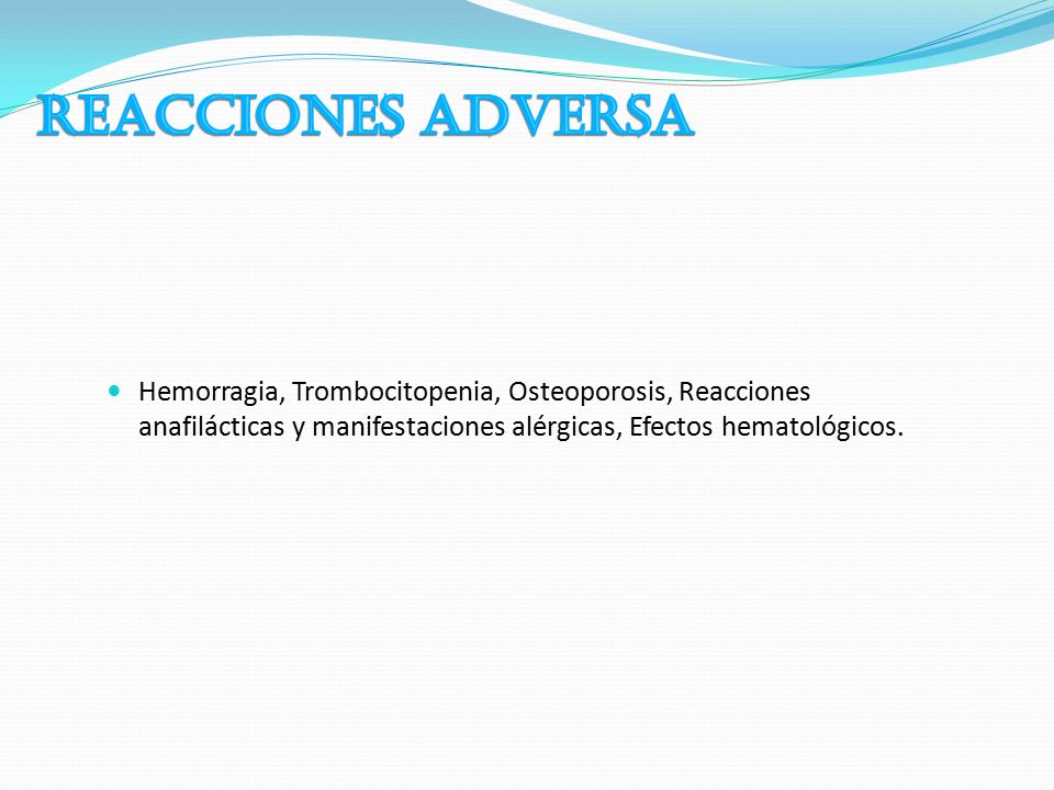 Reacciones adversa Hemorragia, Trombocitopenia, Osteoporosis, Reacciones anafilácticas y manifestaciones alérgicas, Efectos hematológicos.