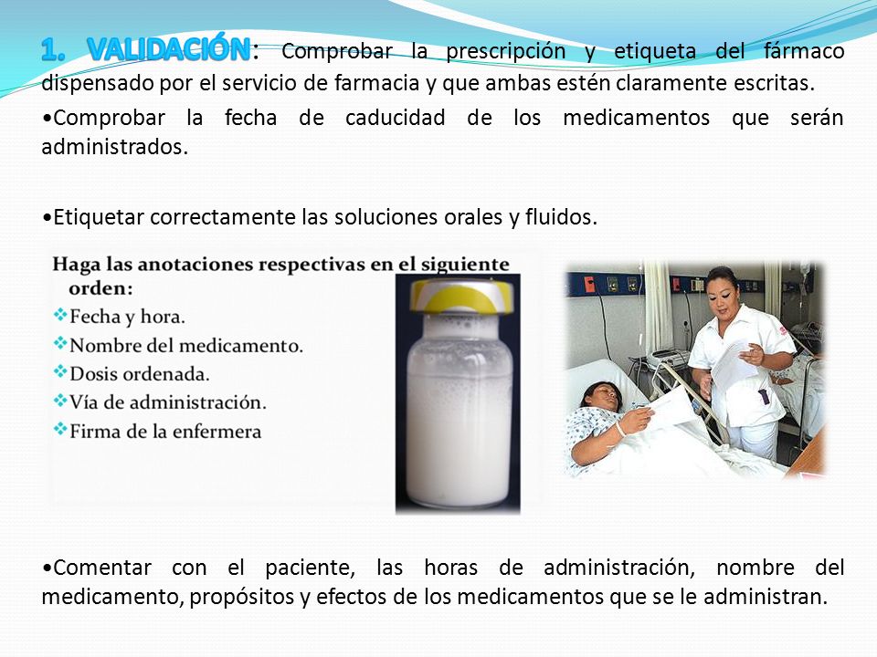 1. VALIDACIÓN: Comprobar la prescripción y etiqueta del fármaco dispensado por el servicio de farmacia y que ambas estén claramente escritas.