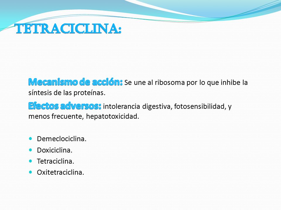 TETRACICLINA: Mecanismo de acción: Se une al ribosoma por lo que inhibe la síntesis de las proteínas.