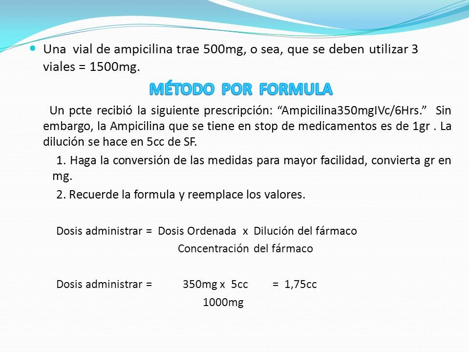 Una vial de ampicilina trae 500mg, o sea, que se deben utilizar 3 viales = 1500mg.