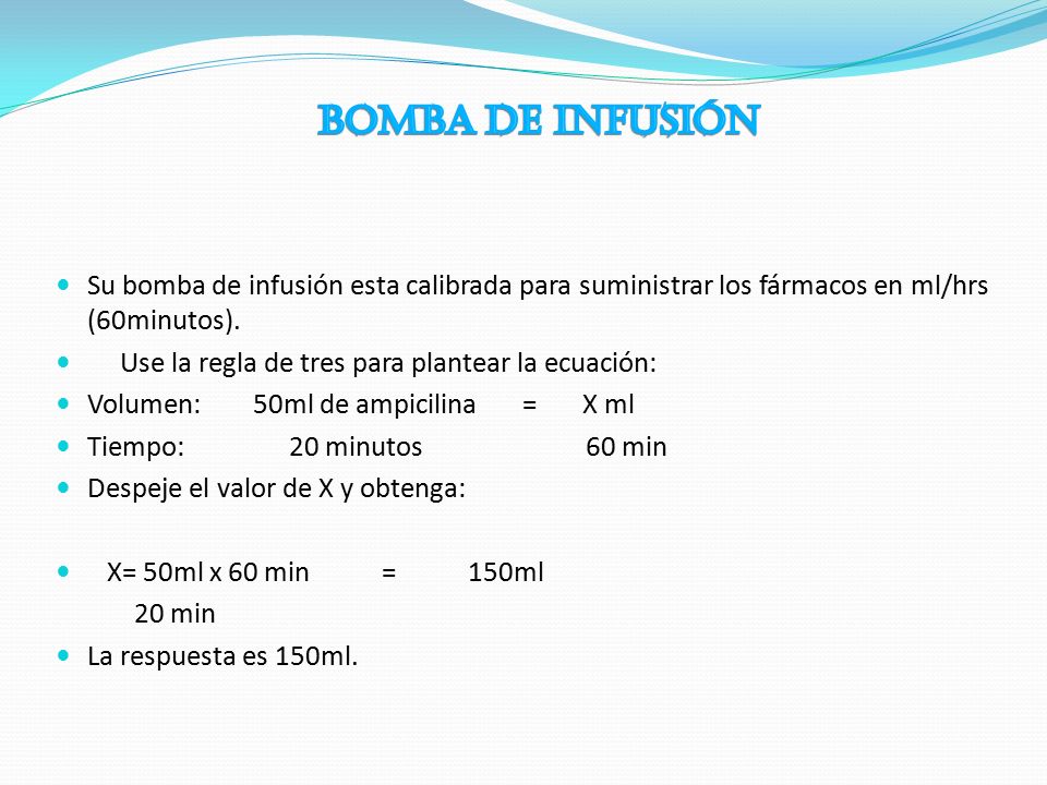 BOMBA DE INFUSIÓN Su bomba de infusión esta calibrada para suministrar los fármacos en ml/hrs (60minutos).