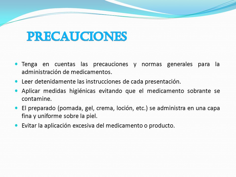 Precauciones Tenga en cuentas las precauciones y normas generales para la administración de medicamentos.