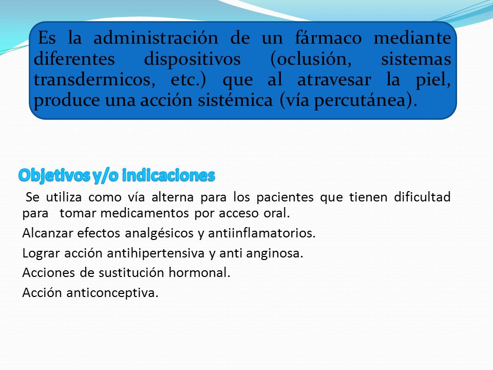 Es la administración de un fármaco mediante diferentes dispositivos (oclusión, sistemas transdermicos, etc.) que al atravesar la piel, produce una acción sistémica (vía percutánea).