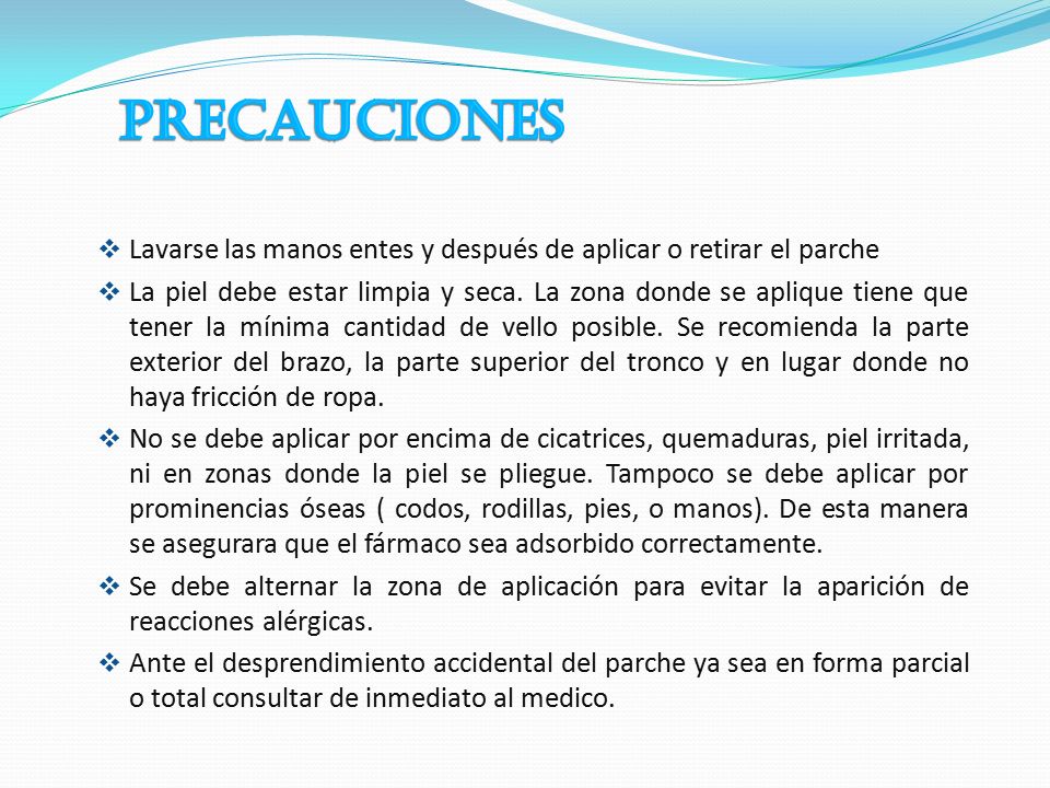 PRECAUCIONES Lavarse las manos entes y después de aplicar o retirar el parche.