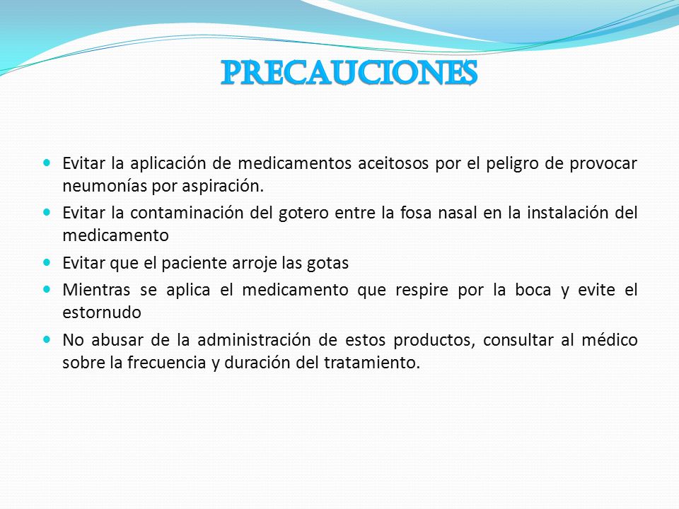 PRECAUCIONES Evitar la aplicación de medicamentos aceitosos por el peligro de provocar neumonías por aspiración.