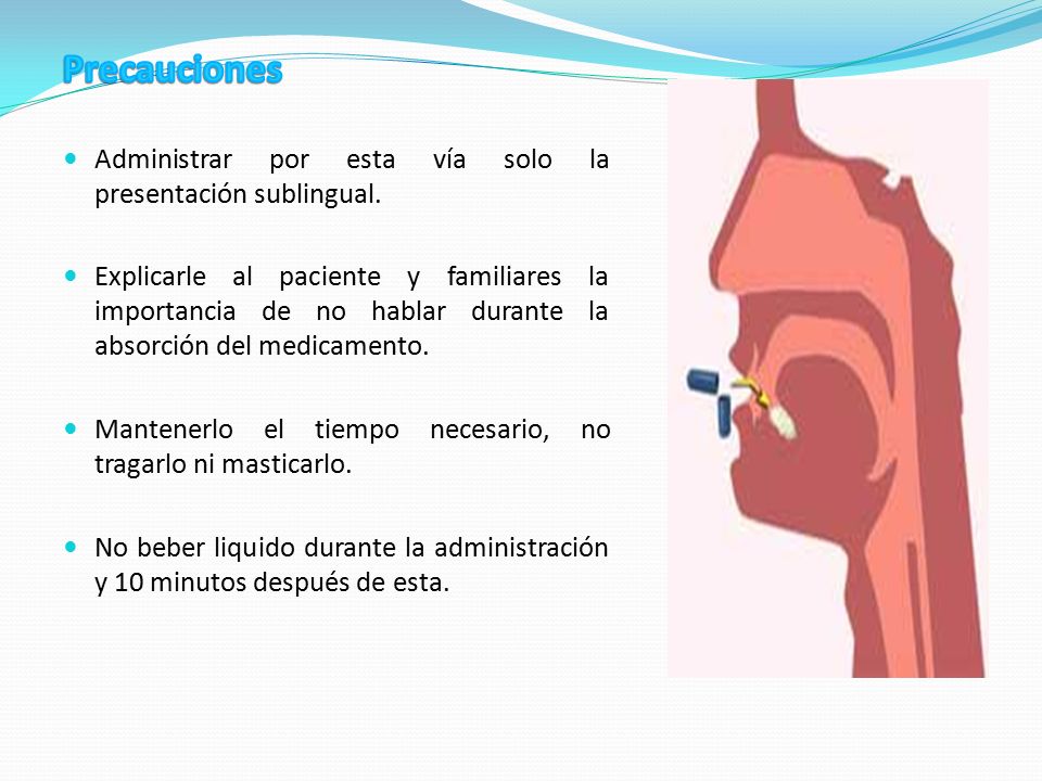 Precauciones Administrar por esta vía solo la presentación sublingual.
