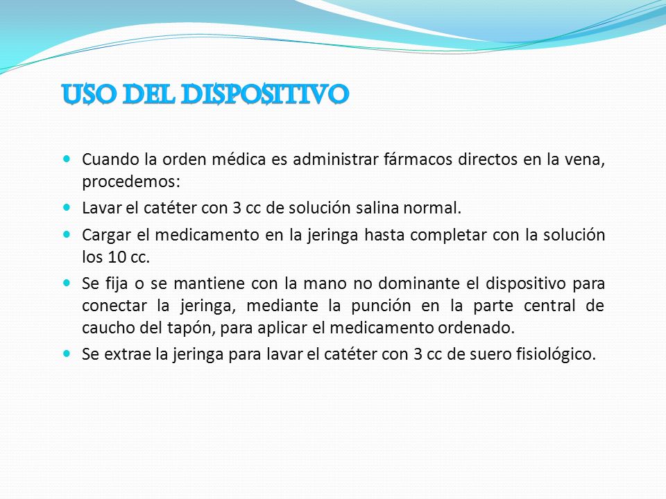 USO DEL DISPOSITIVO Cuando la orden médica es administrar fármacos directos en la vena, procedemos: