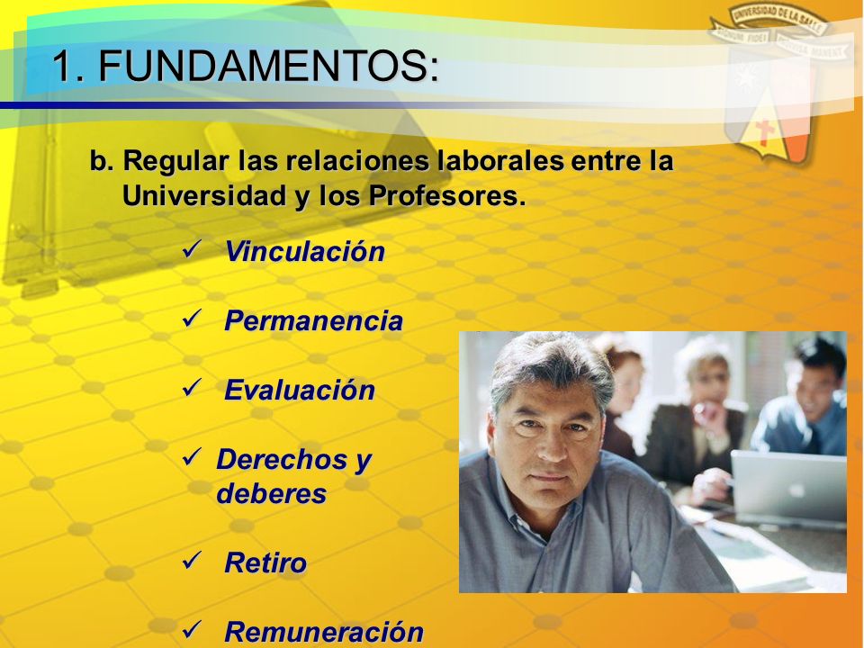 1. FUNDAMENTOS: b. Regular las relaciones laborales entre la Universidad y los Profesores. Vinculación.