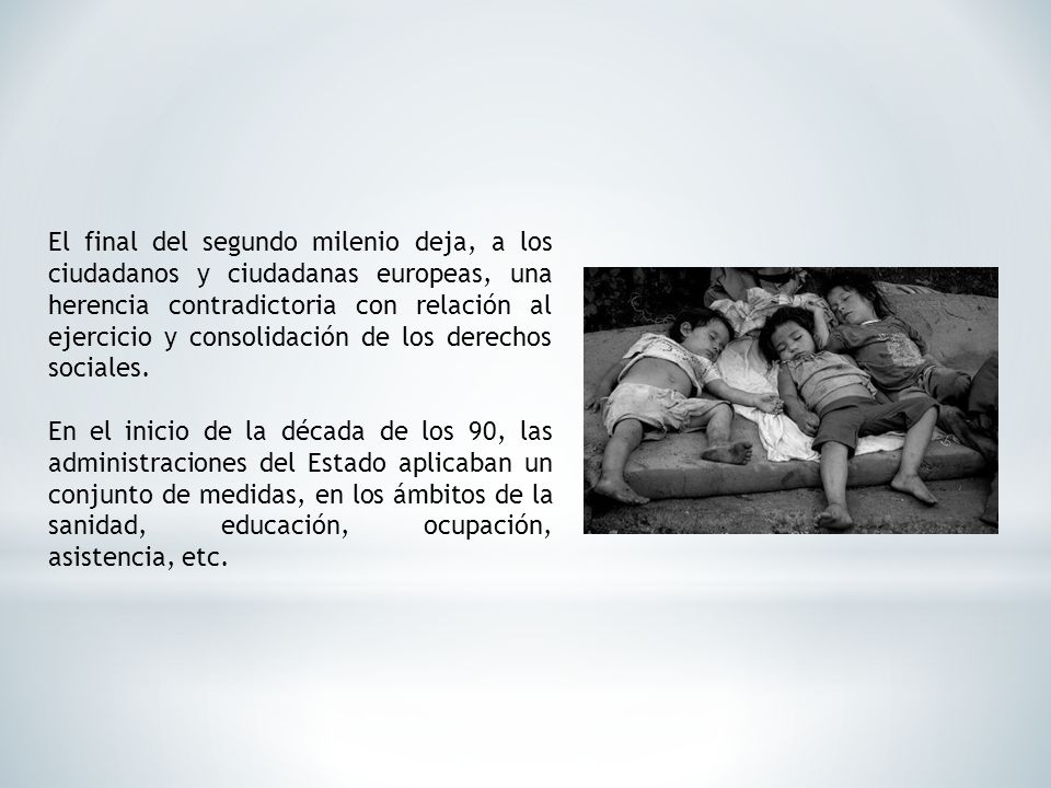 El final del segundo milenio deja, a los ciudadanos y ciudadanas europeas, una herencia contradictoria con relación al ejercicio y consolidación de los derechos sociales.
