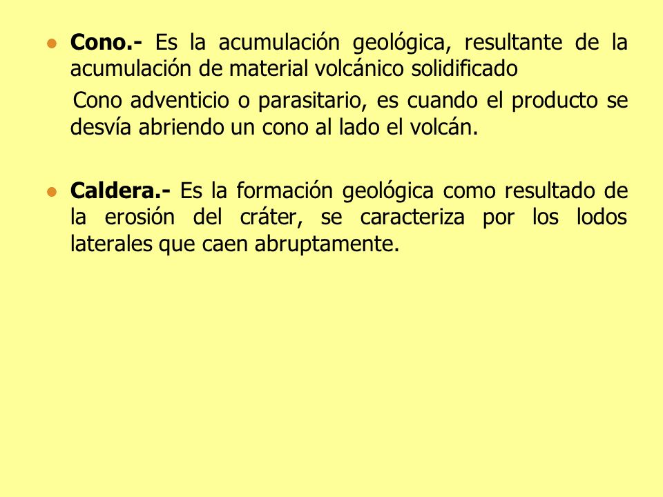 Cono.- Es la acumulación geológica, resultante de la acumulación de material volcánico solidificado
