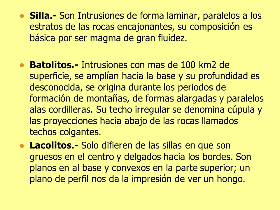 Silla.- Son Intrusiones de forma laminar, paralelos a los estratos de las rocas encajonantes, su composición es básica por ser magma de gran fluidez.