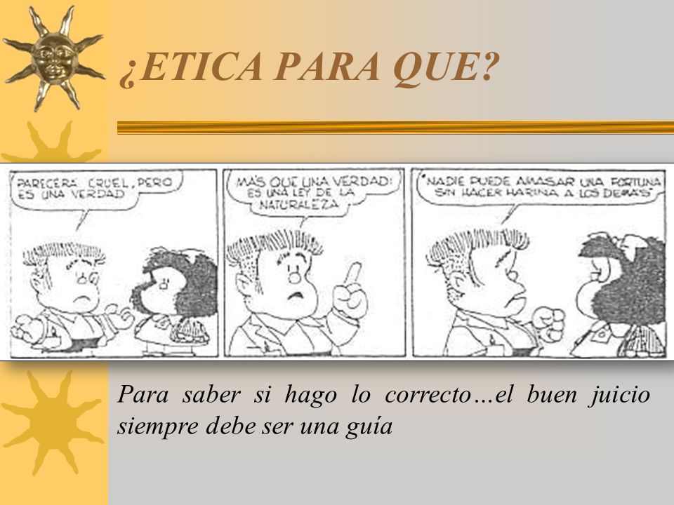 ¿ETICA PARA QUE Para saber si hago lo correcto…el buen juicio siempre debe ser una guía
