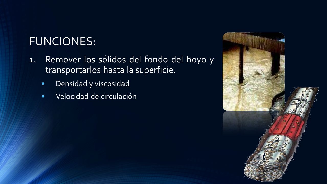 FUNCIONES: Remover los sólidos del fondo del hoyo y transportarlos hasta la superficie. Densidad y viscosidad.