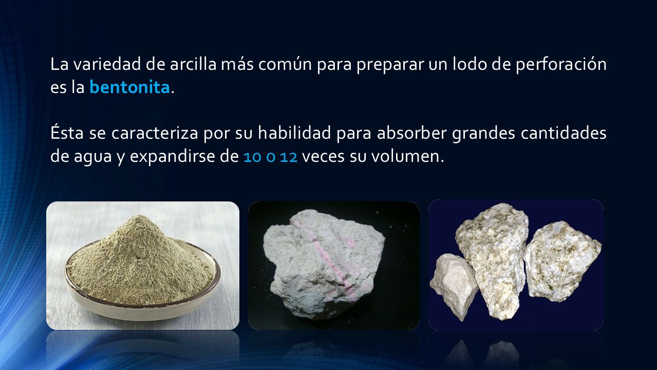 La variedad de arcilla más común para preparar un lodo de perforación es la bentonita.