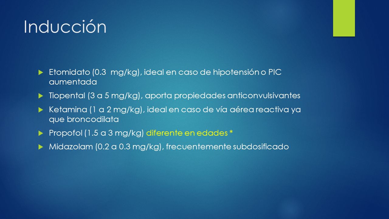 Inducción Etomidato (0.3 mg/kg), ideal en caso de hipotensión o PIC aumentada. Tiopental (3 a 5 mg/kg), aporta propiedades anticonvulsivantes.