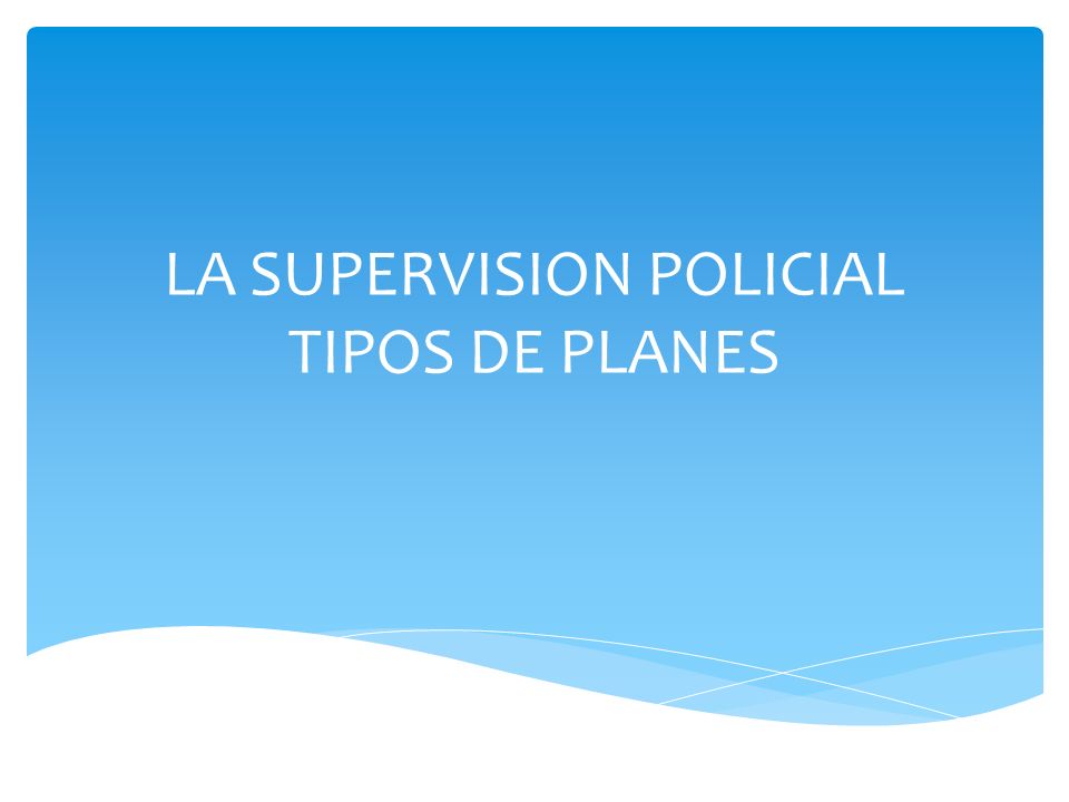 LA SUPERVISION POLICIAL TIPOS DE PLANES