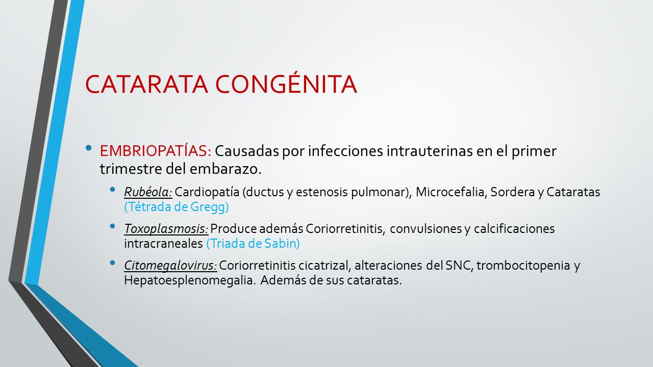 CATARATA CONGÉNITA EMBRIOPATÍAS: Causadas por infecciones intrauterinas en el primer trimestre del embarazo.