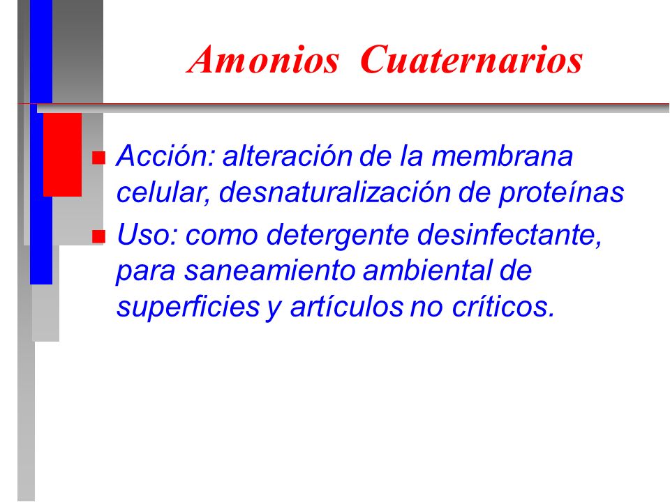 Amonios Cuaternarios Acción: alteración de la membrana celular, desnaturalización de proteínas.