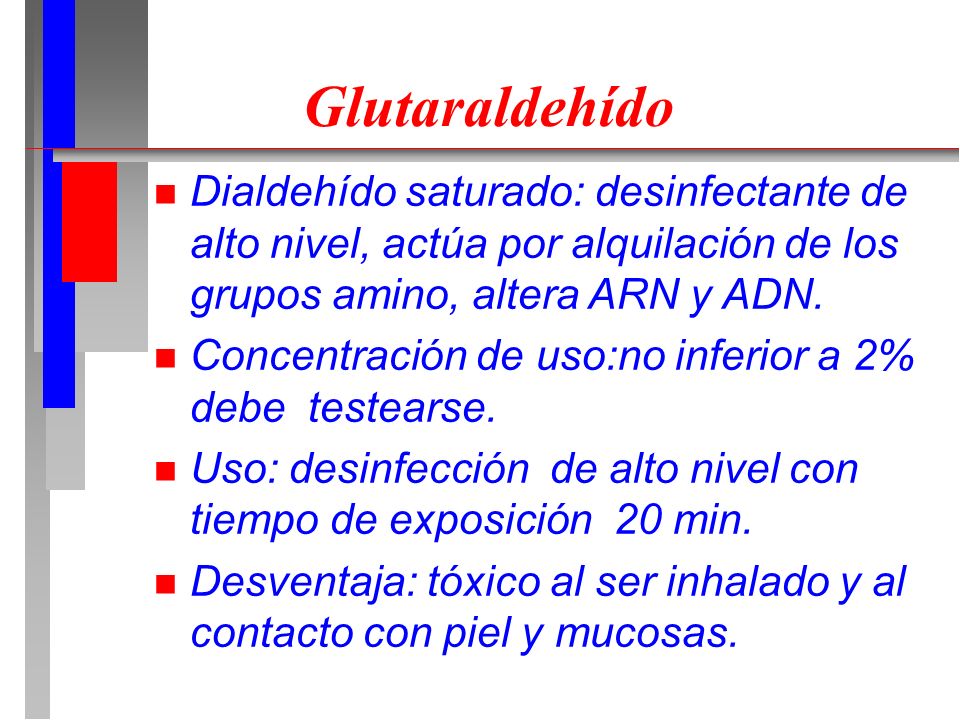 Glutaraldehído Dialdehído saturado: desinfectante de alto nivel, actúa por alquilación de los grupos amino, altera ARN y ADN.