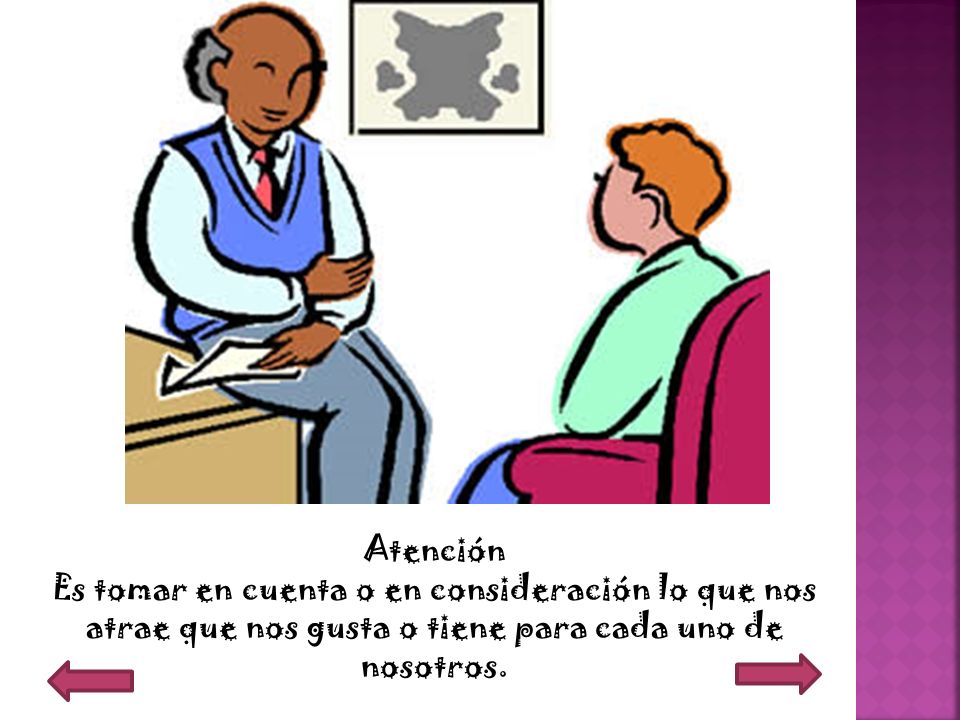 Atención Es tomar en cuenta o en consideración lo que nos atrae que nos gusta o tiene para cada uno de nosotros.