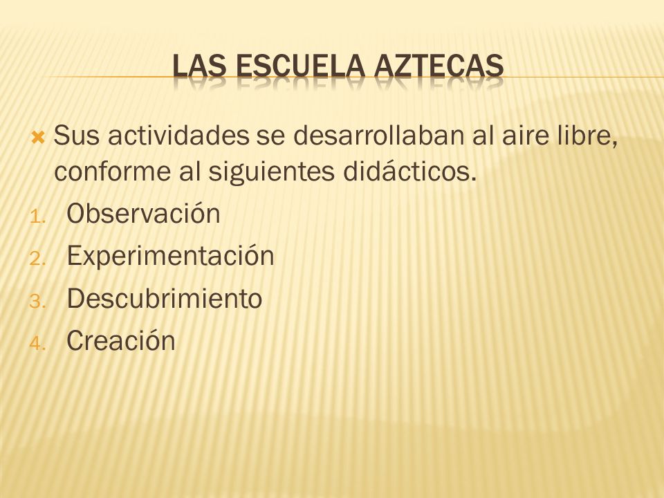 Las escuela aztecas Sus actividades se desarrollaban al aire libre, conforme al siguientes didácticos.