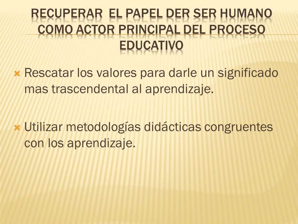 Recuperar el papel der ser humano como actor principal del proceso educativo