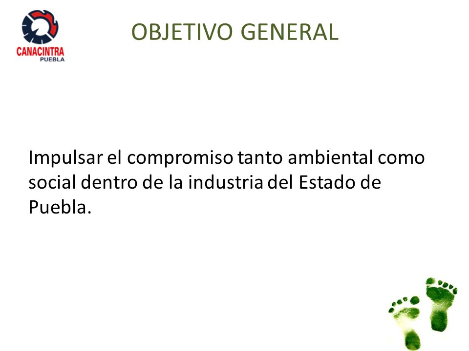 OBJETIVO GENERAL Impulsar el compromiso tanto ambiental como social dentro de la industria del Estado de Puebla.