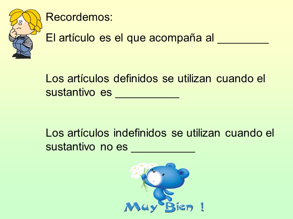 Recordemos: El artículo es el que acompaña al ________. Los artículos definidos se utilizan cuando el sustantivo es __________.