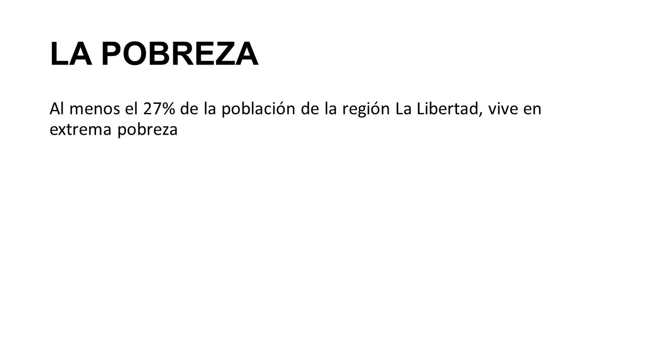 LA POBREZA Al menos el 27% de la población de la región La Libertad, vive en extrema pobreza