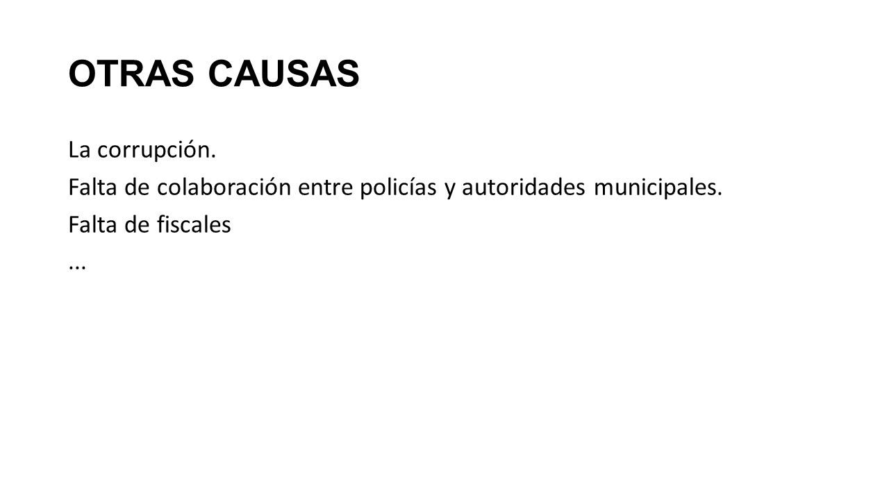 OTRAS CAUSAS La corrupción. Falta de colaboración entre policías y autoridades municipales.