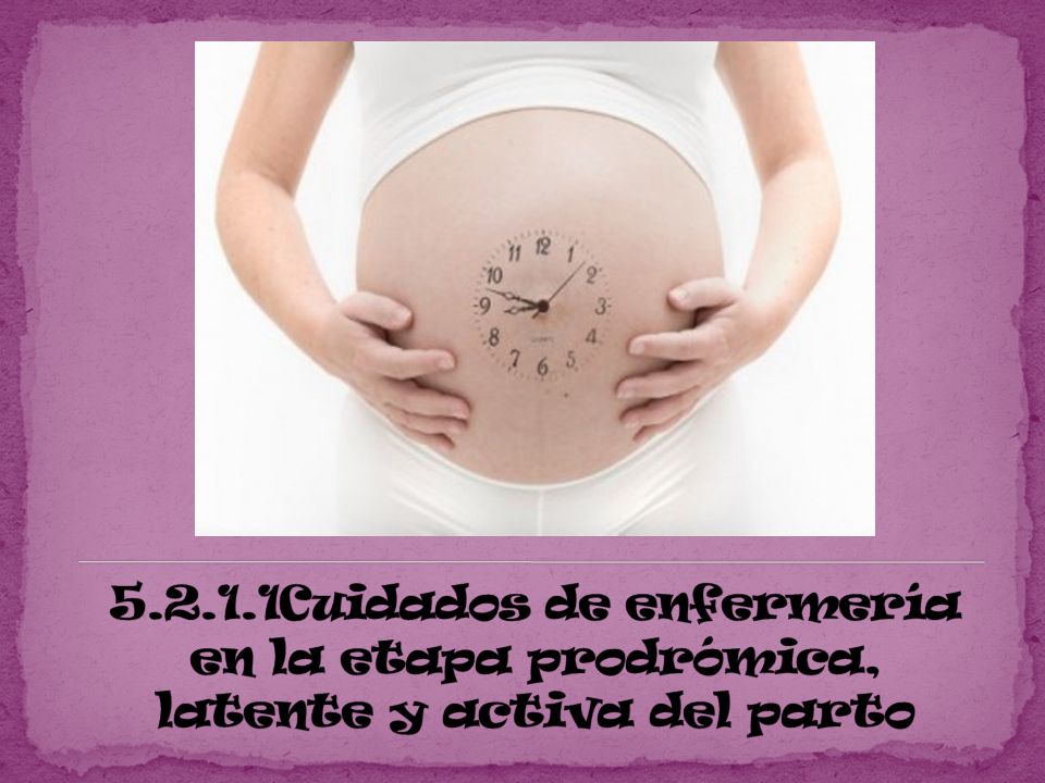 Cuidados de enfermería en la etapa prodrómica, latente y activa del parto