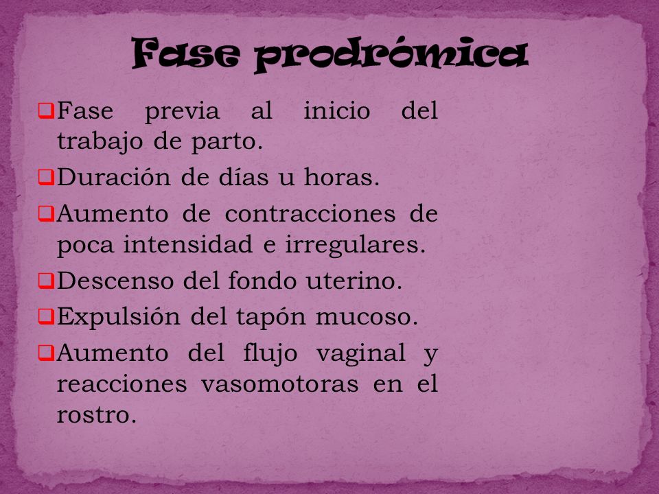 Fase prodrómica Fase previa al inicio del trabajo de parto.