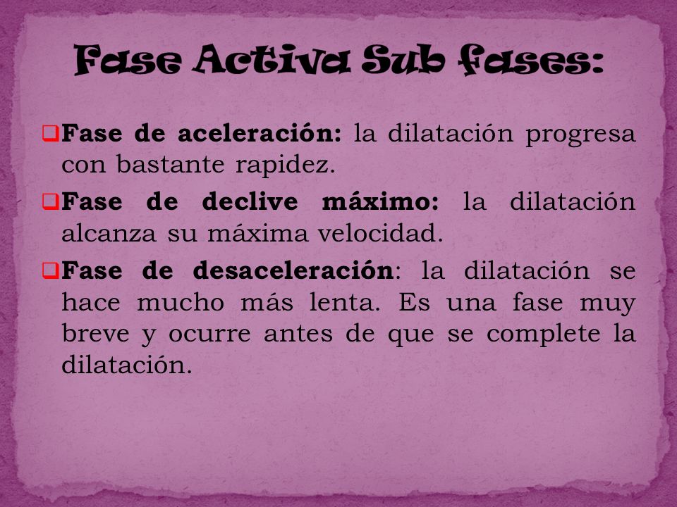 Fase Activa Sub fases: Fase de aceleración: la dilatación progresa con bastante rapidez.