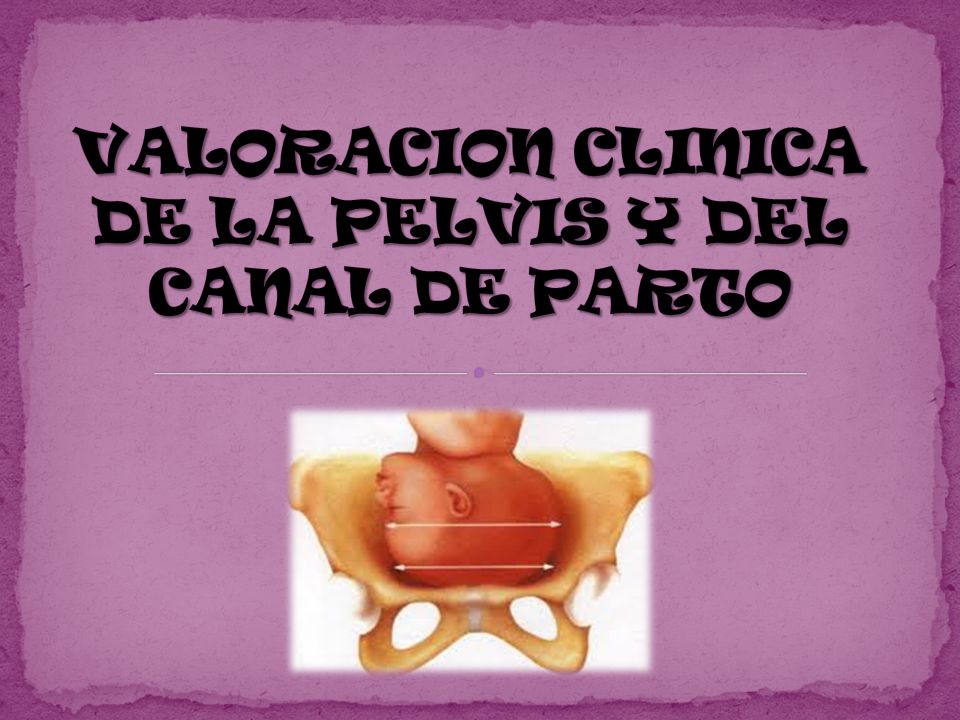 VALORACION CLINICA DE LA PELVIS Y DEL CANAL DE PARTO