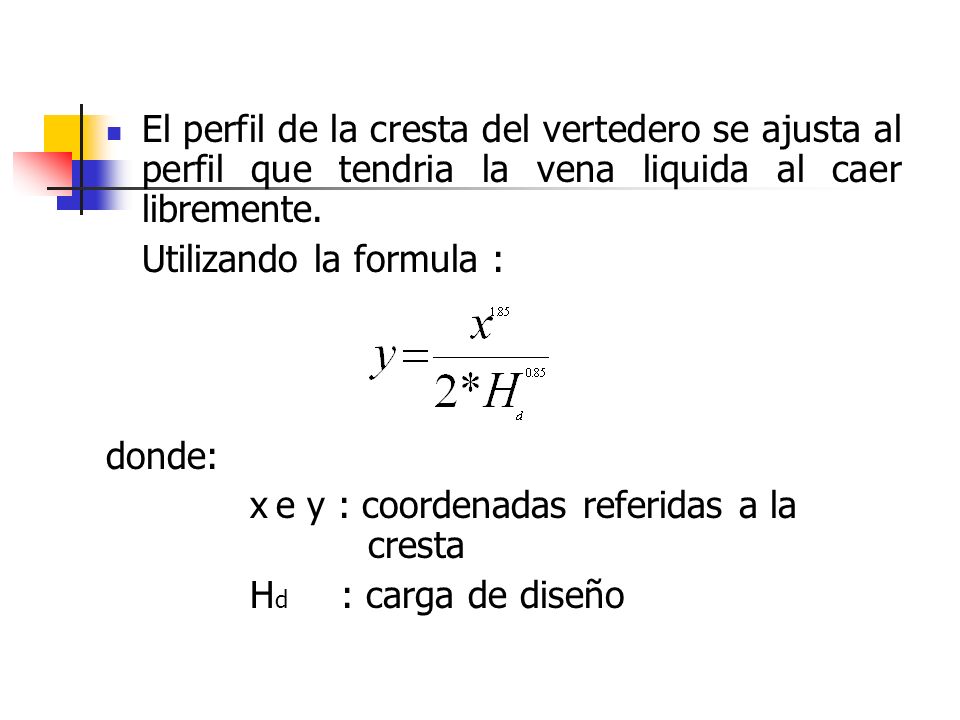 El perfil de la cresta del vertedero se ajusta al perfil que tendria la vena liquida al caer libremente.