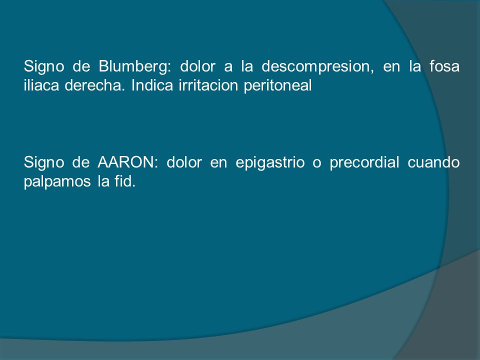 Signo de Blumberg: dolor a la descompresion, en la fosa iliaca derecha