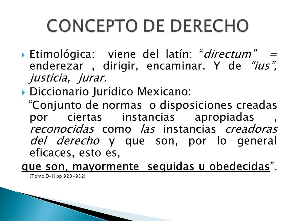 CONCEPTO DE DERECHO Etimológica: viene del latín: directum = enderezar , dirigir, encaminar. Y de ius , justicia, jurar.