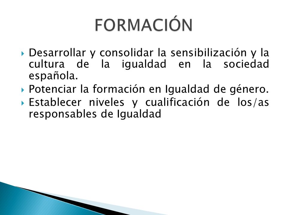 FORMACIÓN Desarrollar y consolidar la sensibilización y la cultura de la igualdad en la sociedad española.