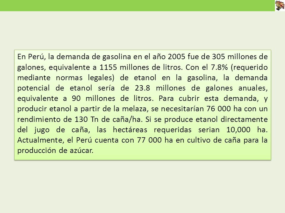 En Perú, la demanda de gasolina en el año 2005 fue de 305 millones de galones, equivalente a 1155 millones de litros.