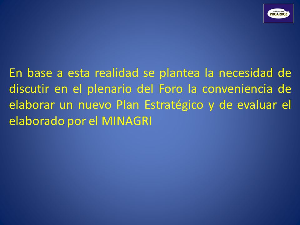 En base a esta realidad se plantea la necesidad de discutir en el plenario del Foro la conveniencia de elaborar un nuevo Plan Estratégico y de evaluar el elaborado por el MINAGRI