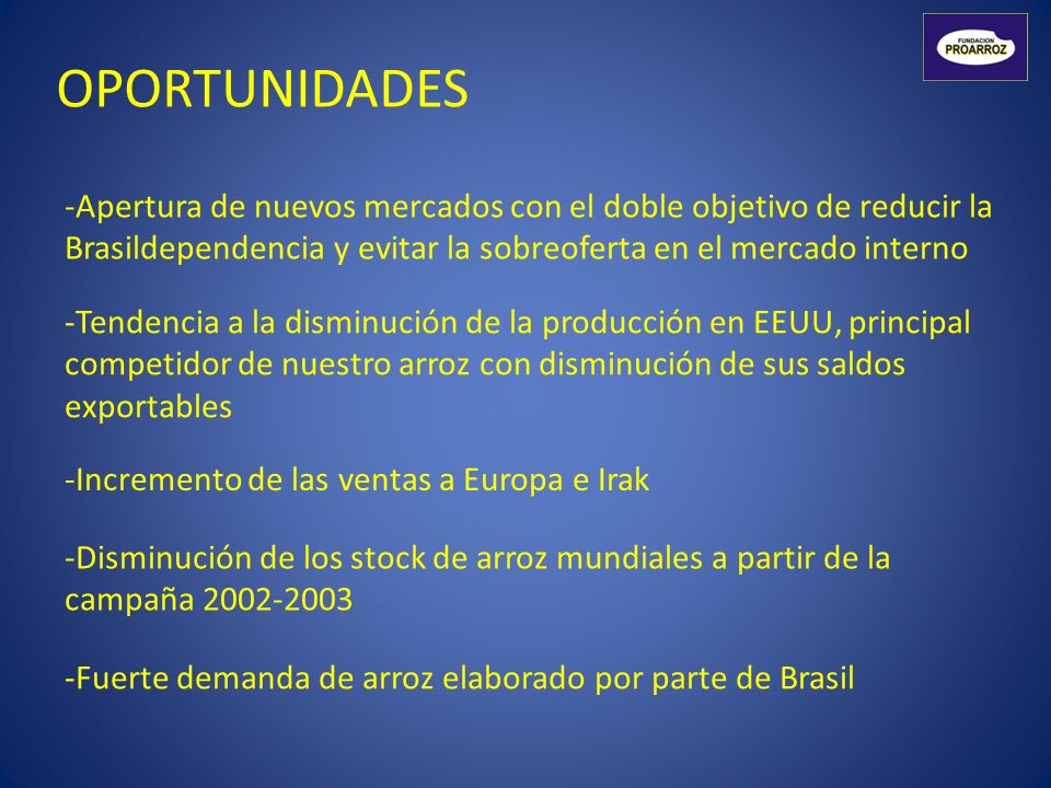 OPORTUNIDADES Apertura de nuevos mercados con el doble objetivo de reducir la Brasildependencia y evitar la sobreoferta en el mercado interno.