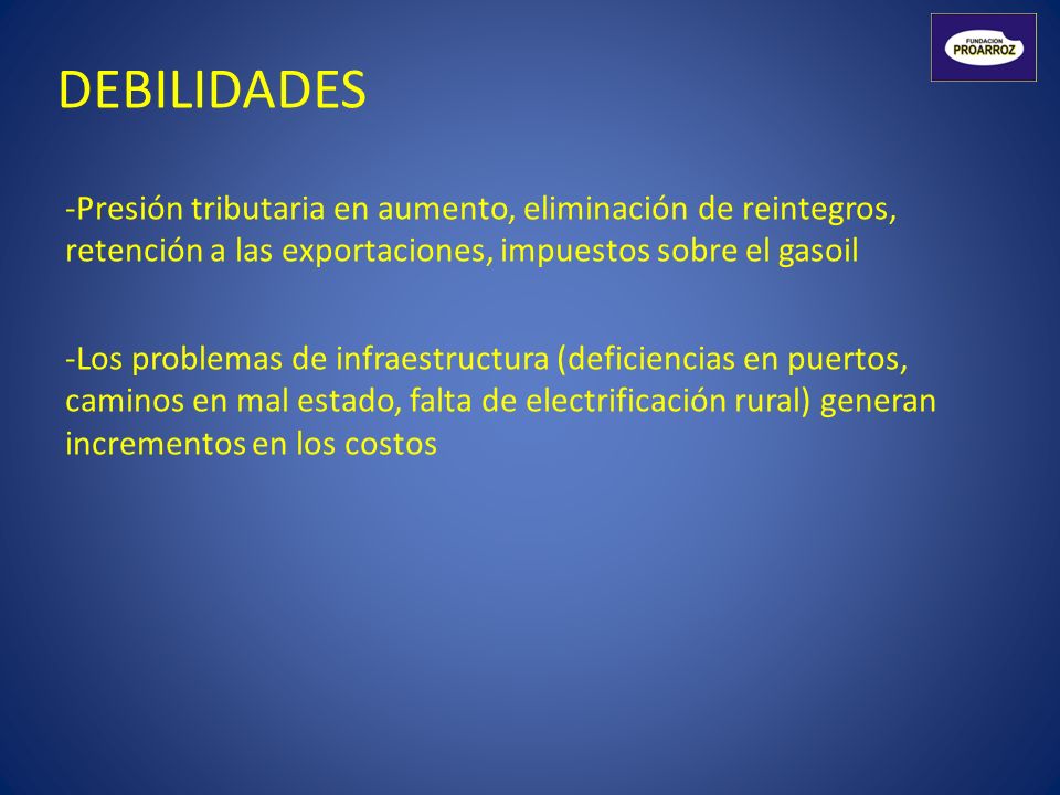 DEBILIDADES Presión tributaria en aumento, eliminación de reintegros, retención a las exportaciones, impuestos sobre el gasoil.