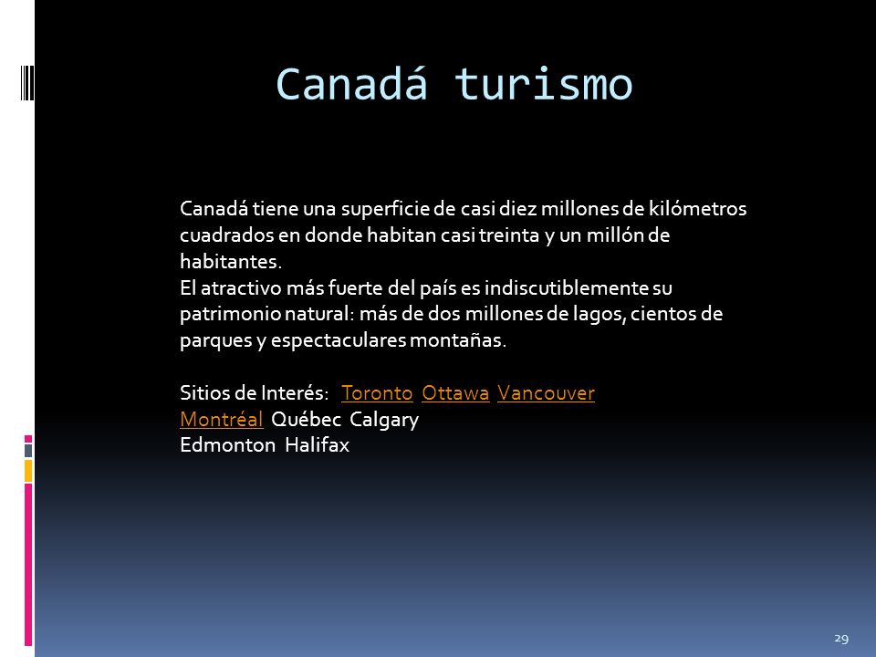 Canadá turismo Canadá tiene una superficie de casi diez millones de kilómetros cuadrados en donde habitan casi treinta y un millón de habitantes.