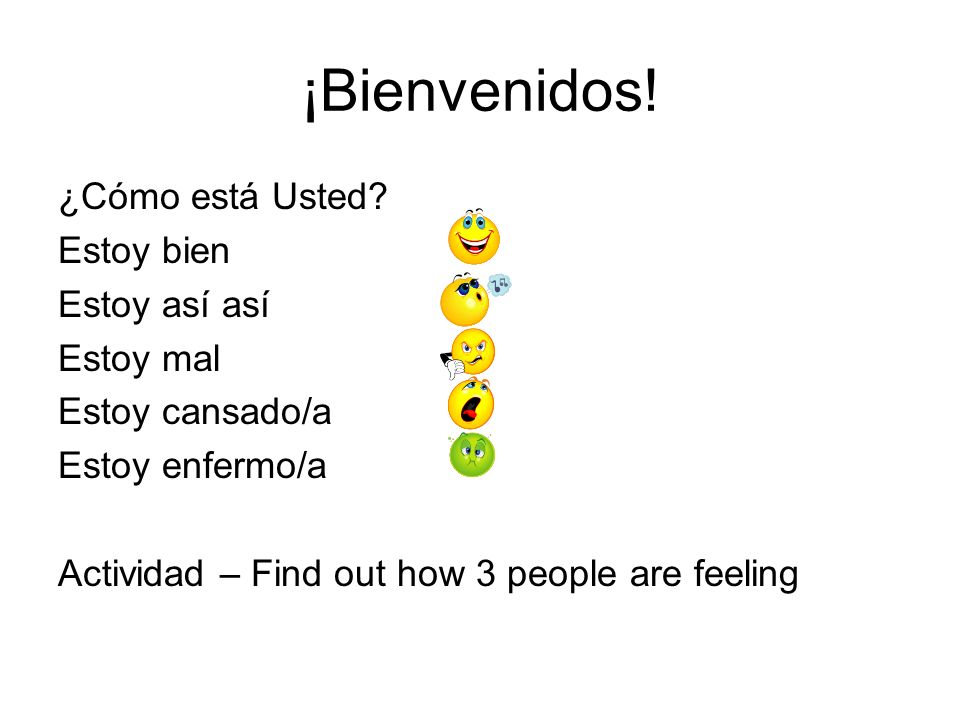 ¡Bienvenidos! ¿Cómo está Usted Estoy bien Estoy así así Estoy mal