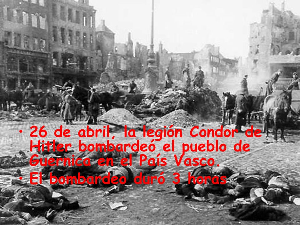 26 de abril, la legión Condor de Hitler bombardeó el pueblo de Guernica en el País Vasco.