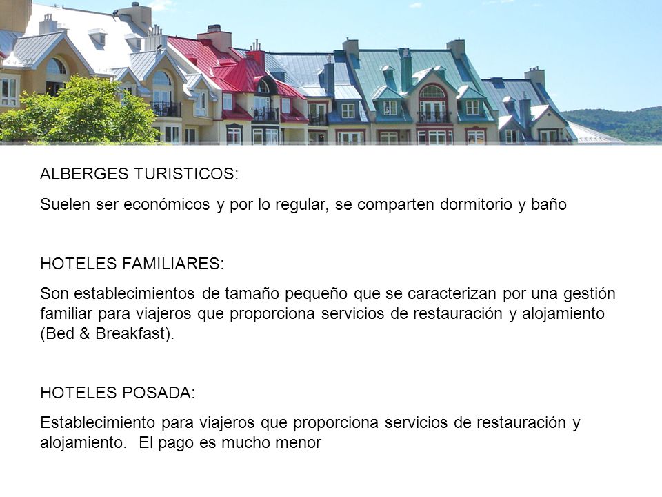 ALBERGES TURISTICOS: Suelen ser económicos y por lo regular, se comparten dormitorio y baño. HOTELES FAMILIARES:
