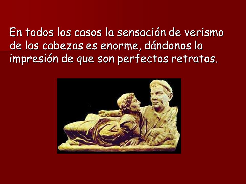 En todos los casos la sensación de verismo de las cabezas es enorme, dándonos la impresión de que son perfectos retratos.