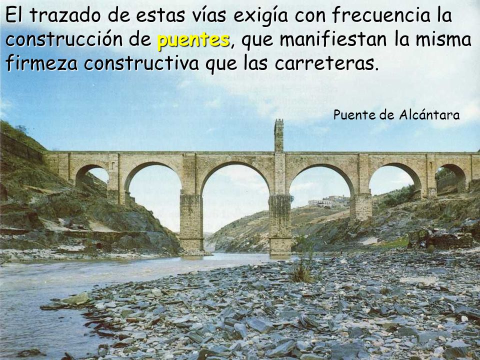 El trazado de estas vías exigía con frecuencia la construcción de puentes, que manifiestan la misma firmeza constructiva que las carreteras.